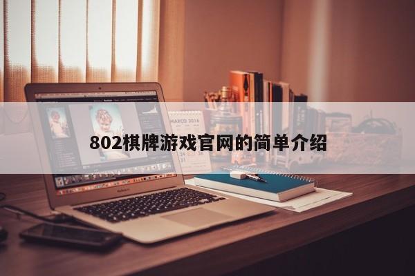 802棋牌游戏官网的简单介绍